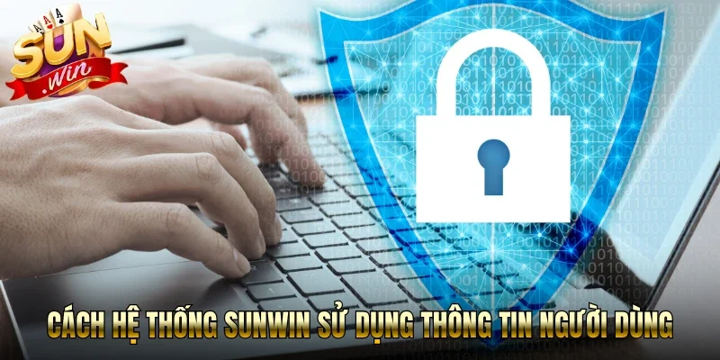 Cách hệ thống Sunwin sử dụng thông tin người dùng